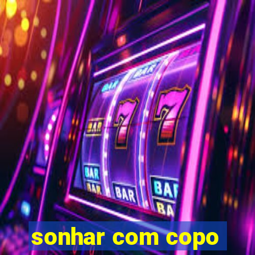 sonhar com copo